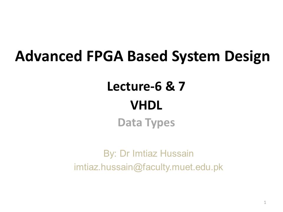 Advanced FPGA Based System Design Lecture-6 & 7 VHDL Data Types By: Dr Imtiaz Hussain 1