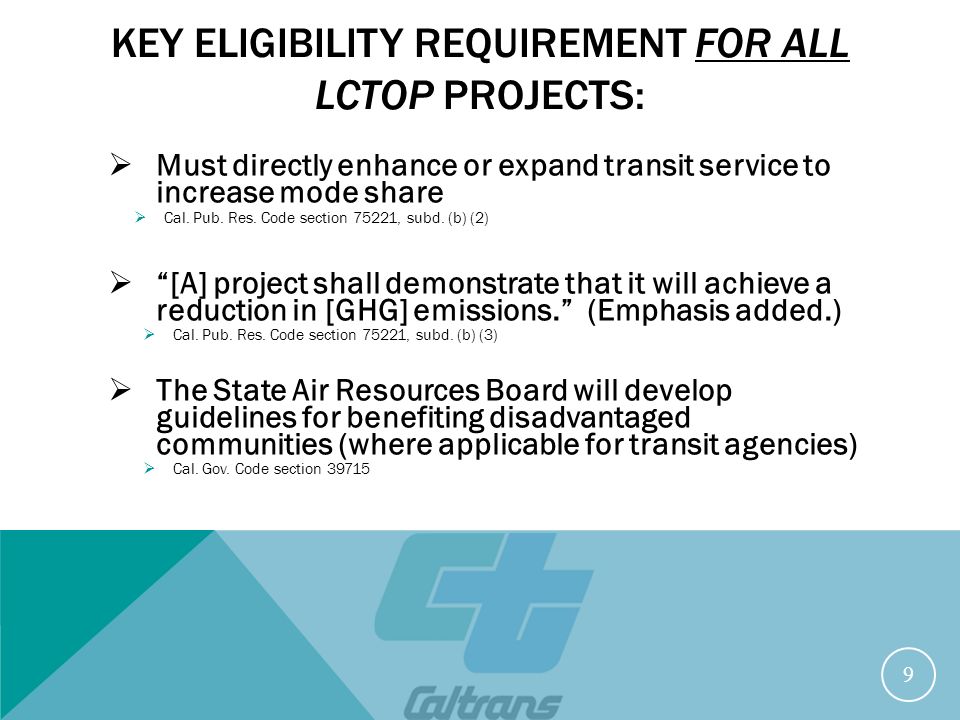 KEY ELIGIBILITY REQUIREMENT FOR ALL LCTOP PROJECTS:  Must directly enhance or expand transit service to increase mode share  Cal.
