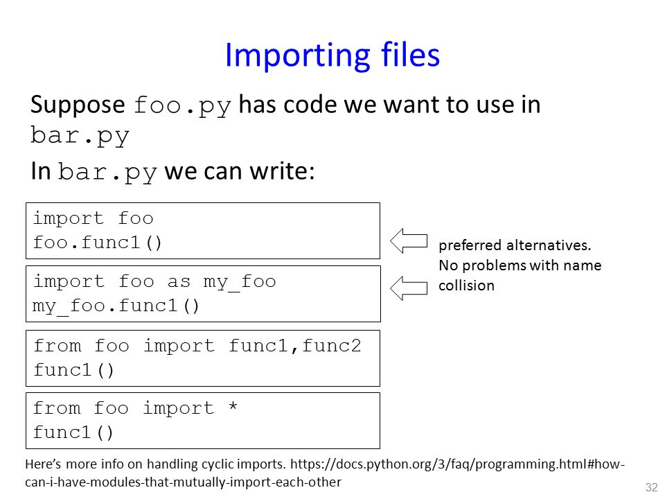 Importing files Suppose foo.py has code we want to use in bar.py In bar.py we can write: 32 Here’s more info on handling cyclic imports.