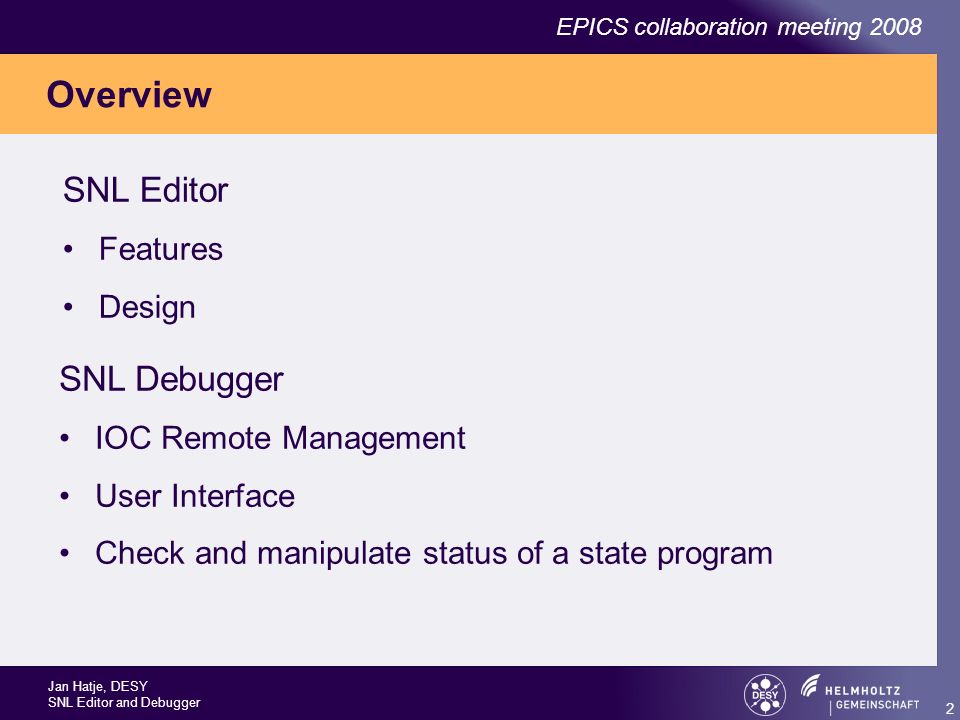 Jan Hatje, DESY SNL Editor and Debugger EPICS collaboration meeting Overview SNL Editor Features Design SNL Debugger IOC Remote Management User Interface Check and manipulate status of a state program