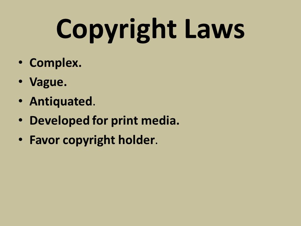 Copyright Laws Complex. Vague. Antiquated. Developed for print media. Favor copyright holder.