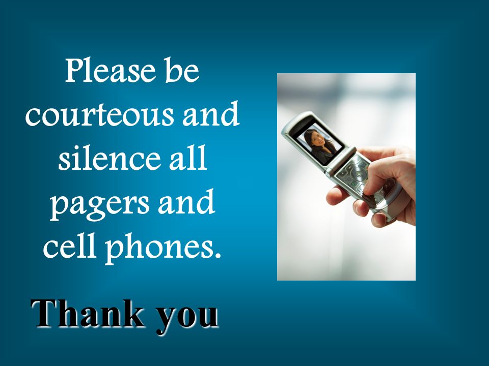 Please be courteous and silence all pagers and cell phones. Thank you