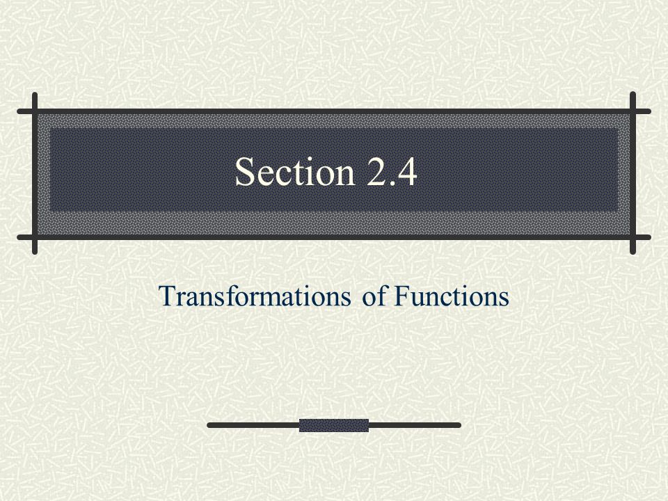 Section 2.4 Transformations of Functions
