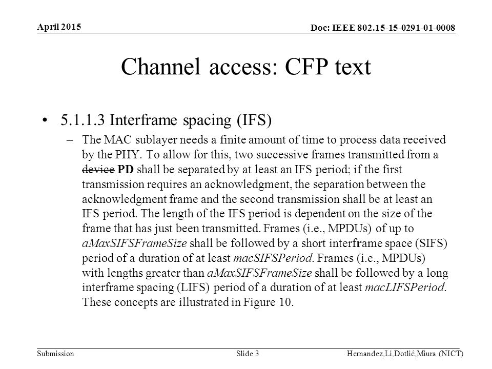 Doc: IEEE Submission Channel access: CFP text Interframe spacing (IFS) –The MAC sublayer needs a finite amount of time to process data received by the PHY.