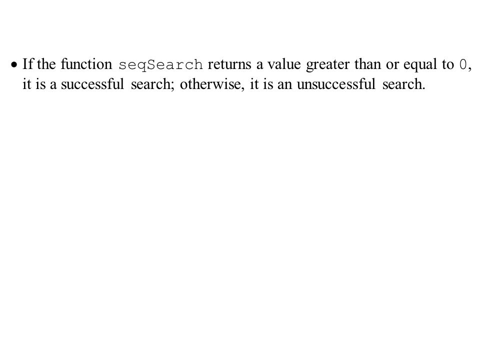  If the function seqSearch returns a value greater than or equal to 0, it is a successful search; otherwise, it is an unsuccessful search.