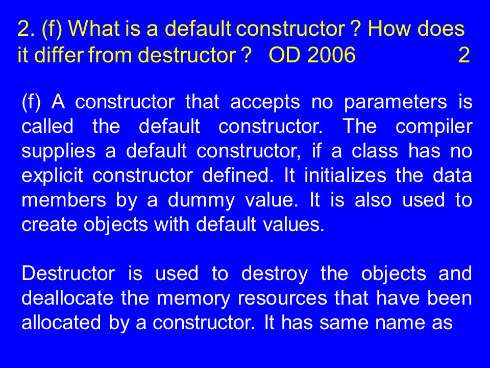 2. (f) What is a default constructor . How does it differ from destructor .