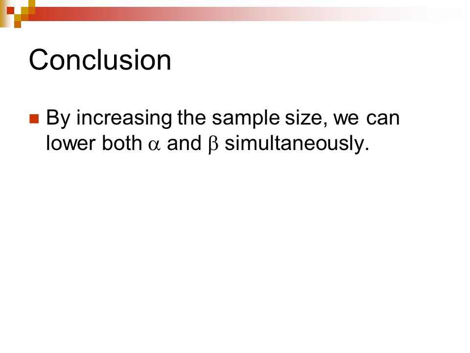Conclusion By increasing the sample size, we can lower both  and  simultaneously.