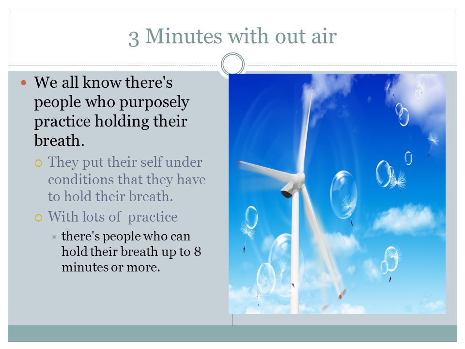 3 Minutes with out air We all know there s people who purposely practice holding their breath.