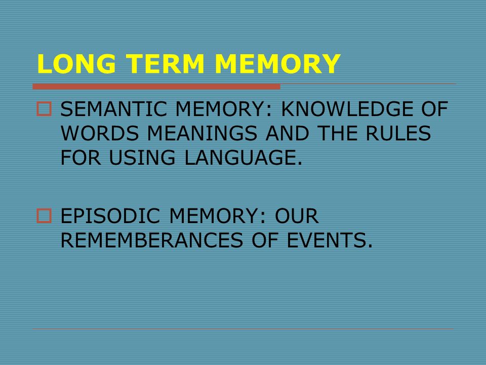 LONG TERM MEMORY  SEMANTIC MEMORY: KNOWLEDGE OF WORDS MEANINGS AND THE RULES FOR USING LANGUAGE.