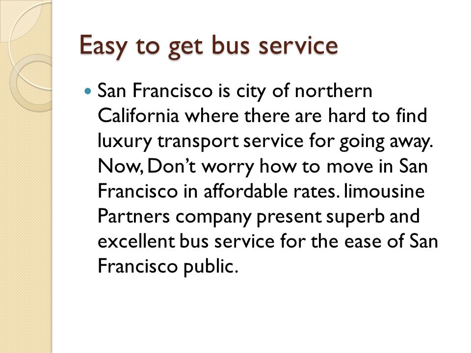 Easy to get bus service San Francisco is city of northern California where there are hard to find luxury transport service for going away.