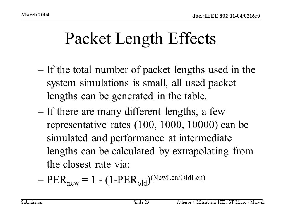 doc.: IEEE /0216r0 Submission March 2004 Atheros / Mitsubishi ITE / ST Micro / MarvellSlide 23 Packet Length Effects –If the total number of packet lengths used in the system simulations is small, all used packet lengths can be generated in the table.