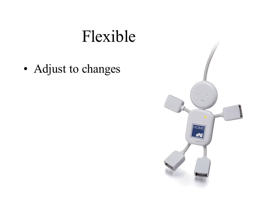 Flexible Adjust to changes