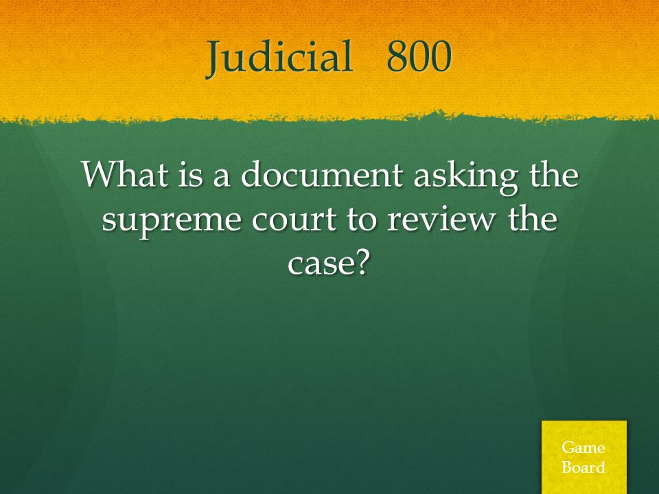Judicial 800 What is a document asking the supreme court to review the case Game Board