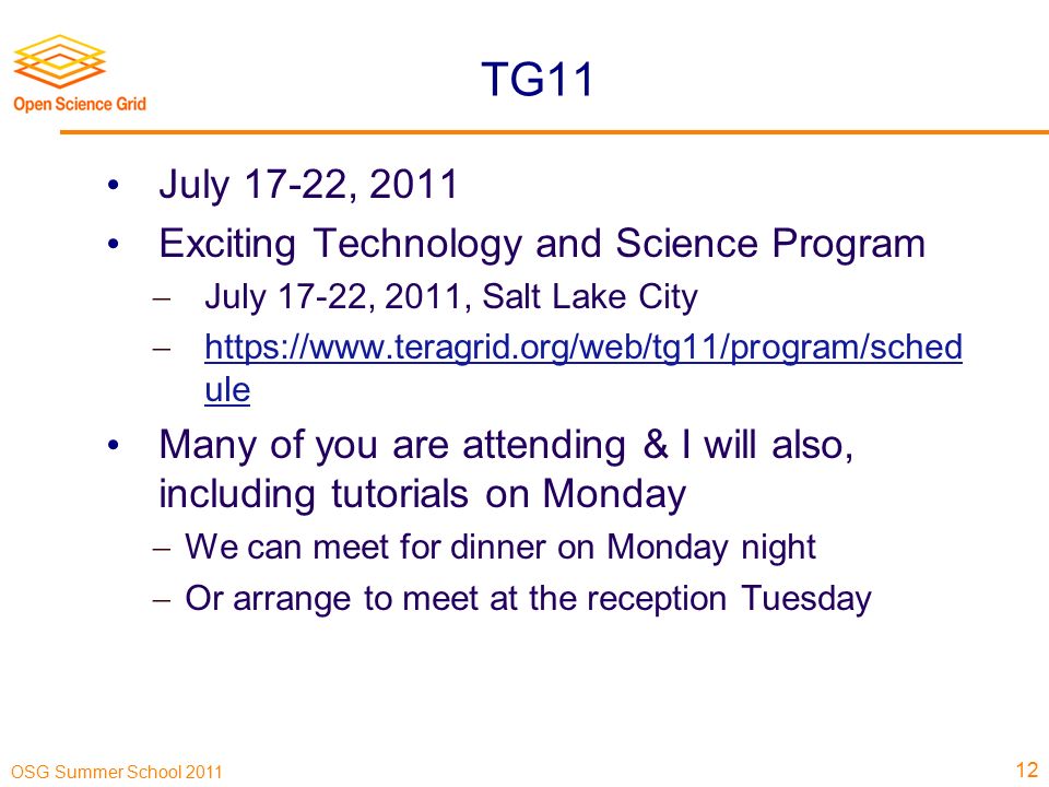 OSG Summer School 2011 TG11 July 17-22, 2011 Exciting Technology and Science Program  July 17-22, 2011, Salt Lake City    ule   ule Many of you are attending & I will also, including tutorials on Monday  We can meet for dinner on Monday night  Or arrange to meet at the reception Tuesday 12