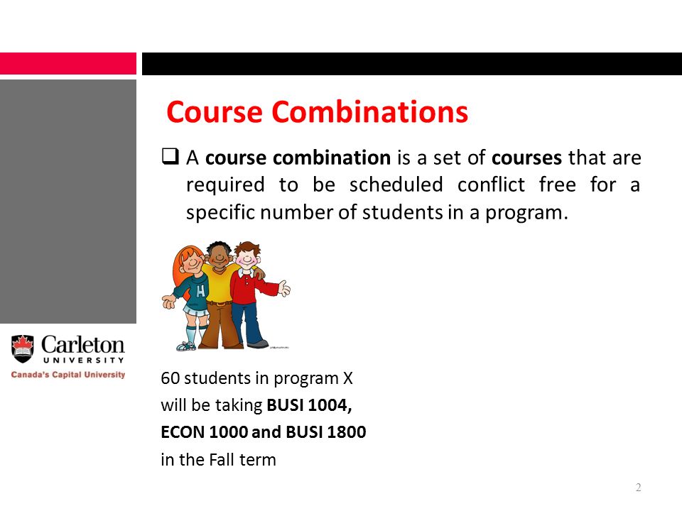 Course Combinations  A course combination is a set of courses that are required to be scheduled conflict free for a specific number of students in a program.