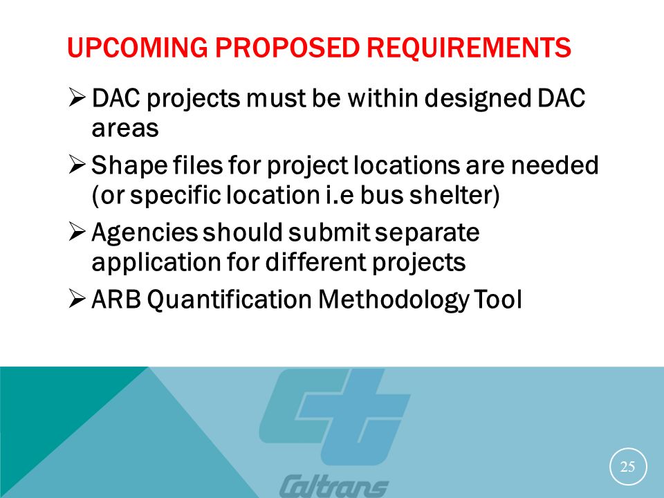 UPCOMING PROPOSED REQUIREMENTS  DAC projects must be within designed DAC areas  Shape files for project locations are needed (or specific location i.e bus shelter)  Agencies should submit separate application for different projects  ARB Quantification Methodology Tool 25