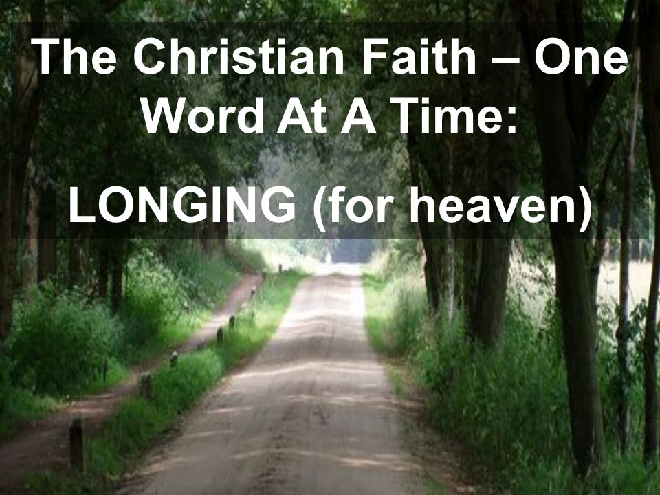 The Christian Faith – One Word At A Time: LONGING (for heaven)