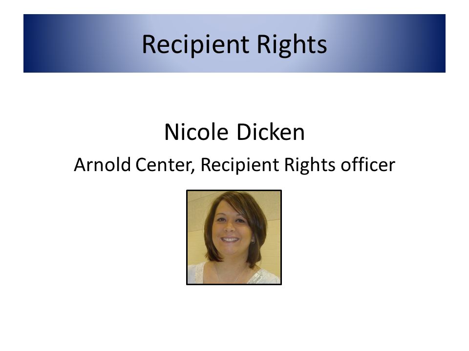 Recipient Rights Nicole Dicken Arnold Center, Recipient Rights officer