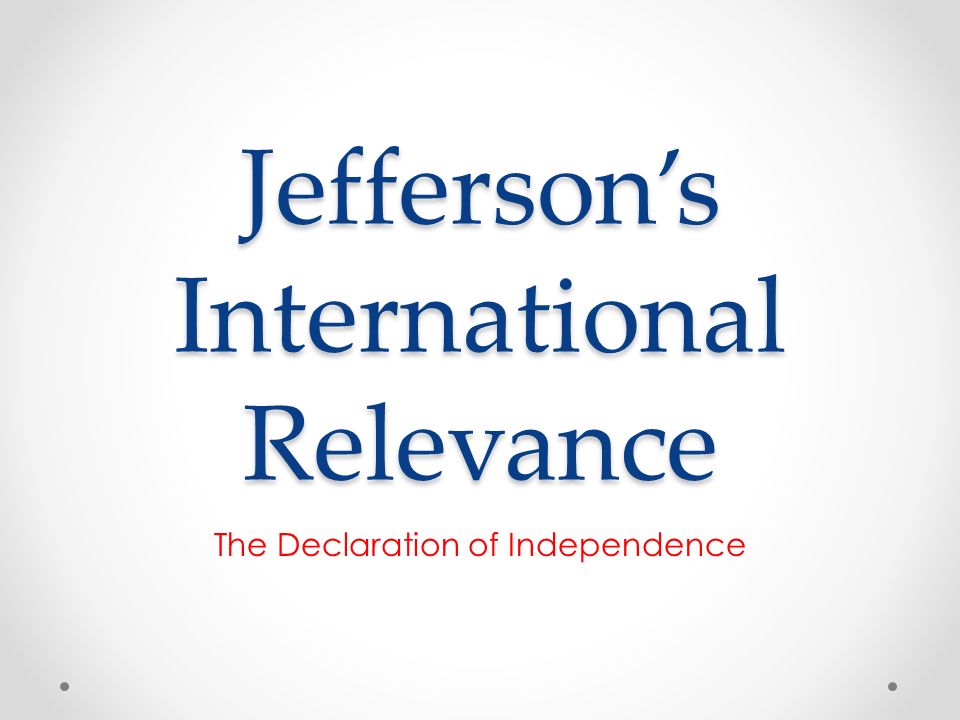 Jefferson’s International Relevance The Declaration of Independence