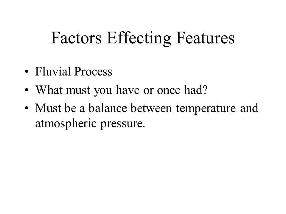 Factors Effecting Features Fluvial Process What must you have or once had.