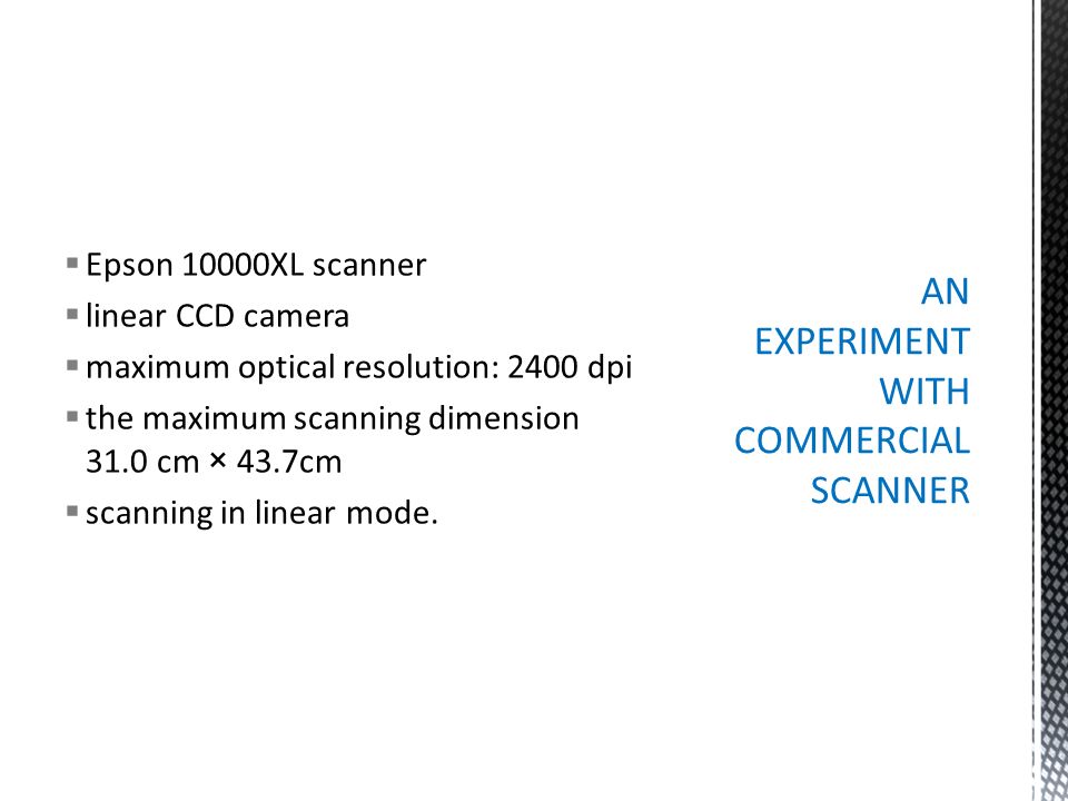  Epson 10000XL scanner  linear CCD camera  maximum optical resolution: 2400 dpi  the maximum scanning dimension 31.0 cm × 43.7cm  scanning in linear mode.