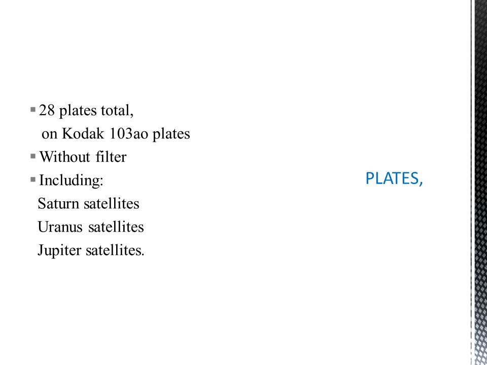  28 plates total, on Kodak 103ao plates  Without filter  Including: Saturn satellites Uranus satellites Jupiter satellites.