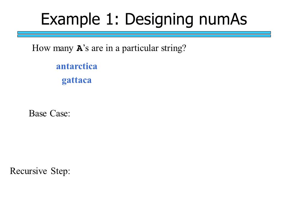 Example 1: Designing numAs How many A ’s are in a particular string.