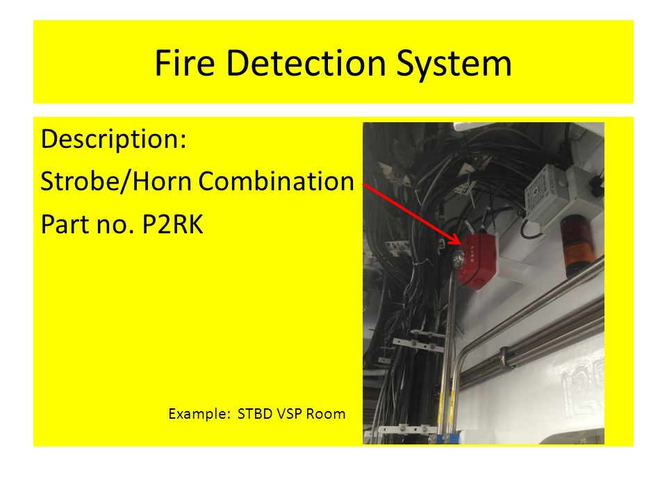 Description: Strobe/Horn Combination Part no. P2RK Fire Detection System Example: STBD VSP Room