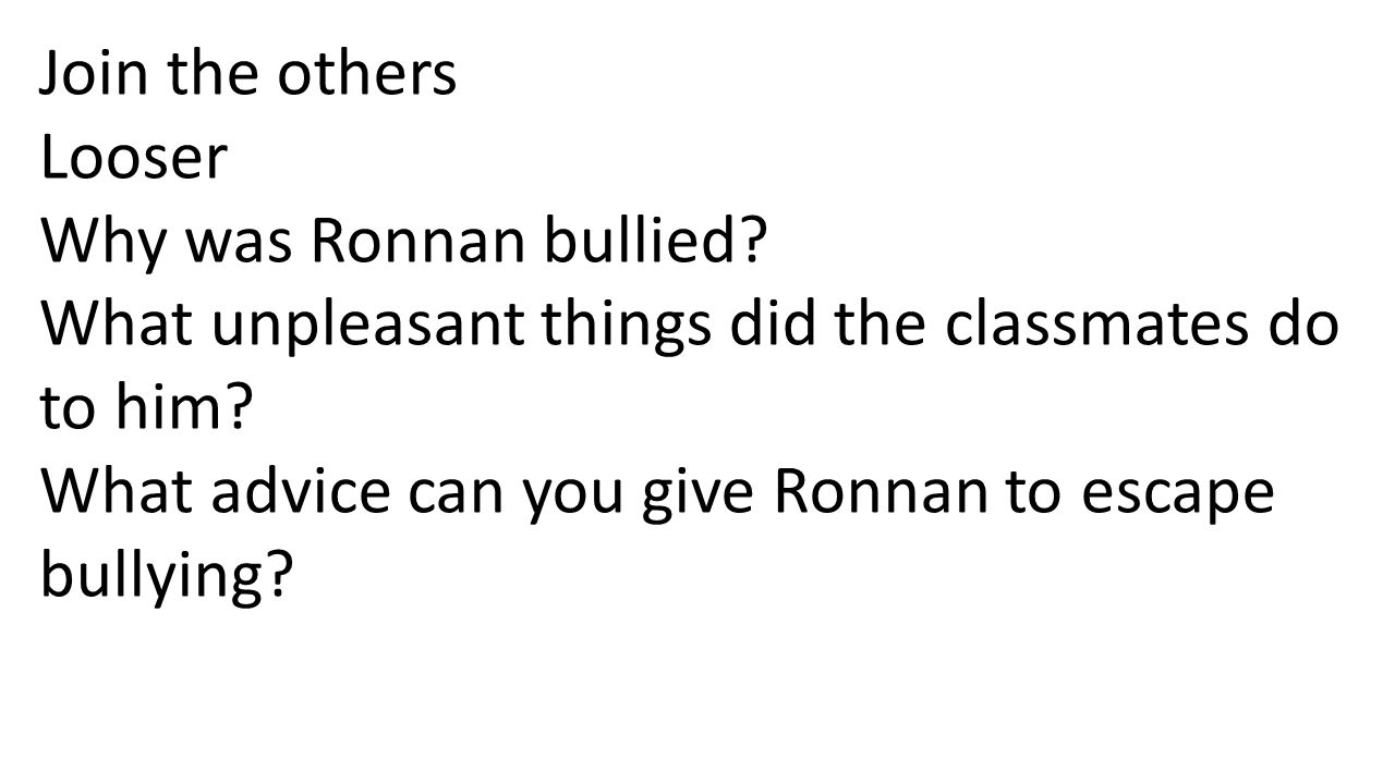 Join the others Looser Why was Ronnan bullied. What unpleasant things did the classmates do to him.
