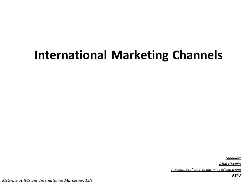 . C h a p t e r 1 4 International Marketing Channels Modular: Afjal Hossain Assistant Professor, Department of Marketing PSTU McGraw-Hill/Irwin International Marketing, 13/e