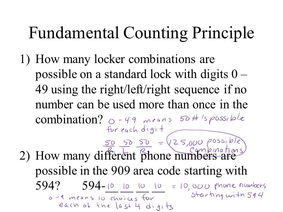 Fundamental Counting Principle 1)How many locker combinations are possible on a standard lock with digits 0 – 49 using the right/left/right sequence if no number can be used more than once in the combination.