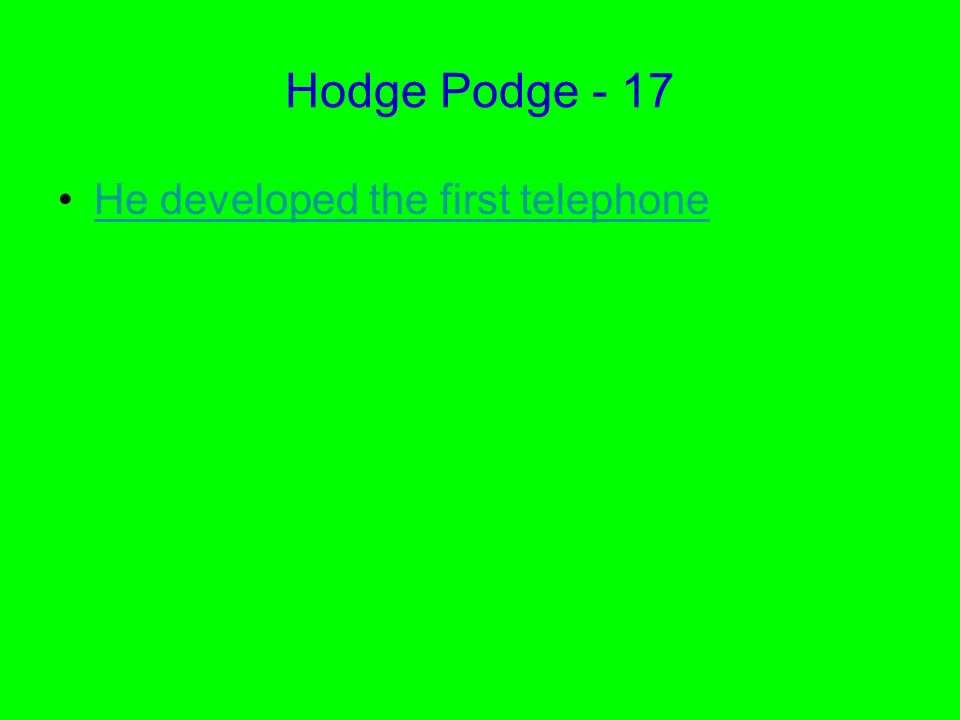 Hodge Podge - 17 He developed the first telephone