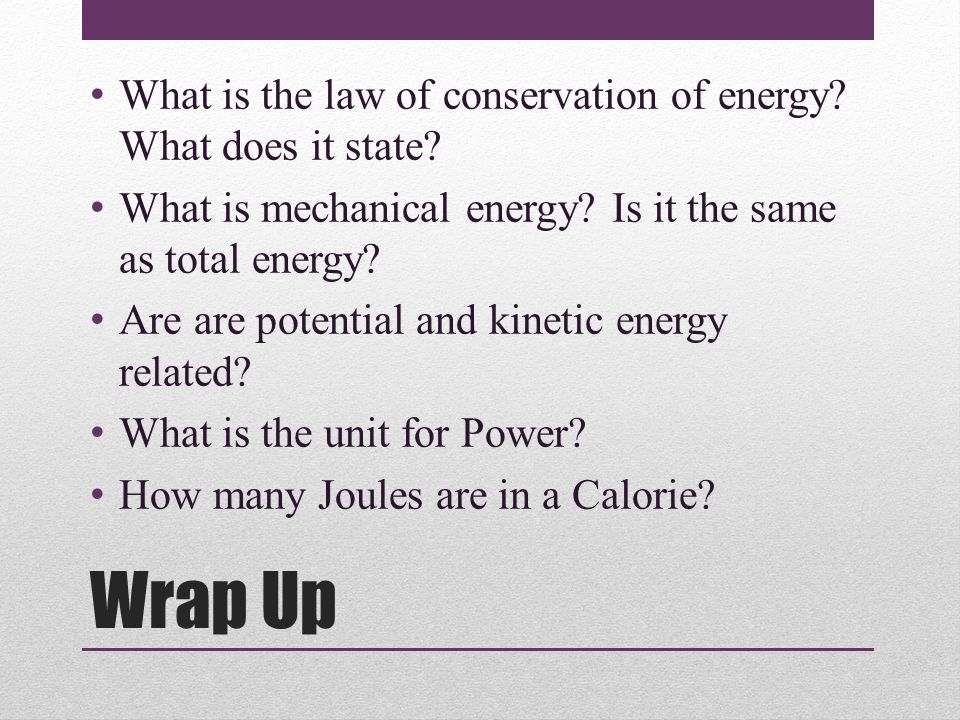 Wrap Up What is the law of conservation of energy.