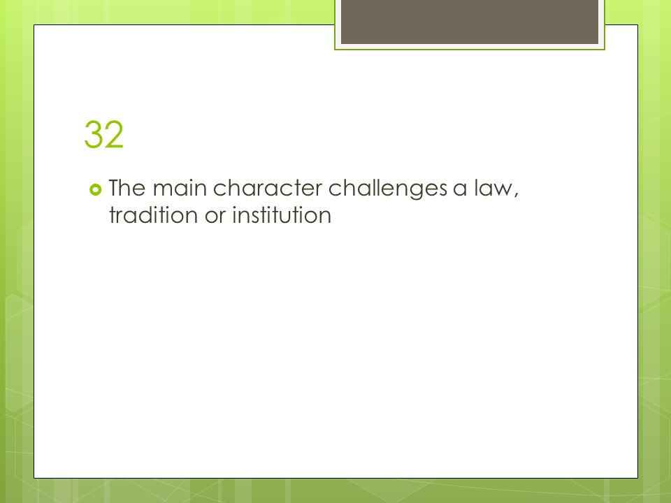 32  The main character challenges a law, tradition or institution