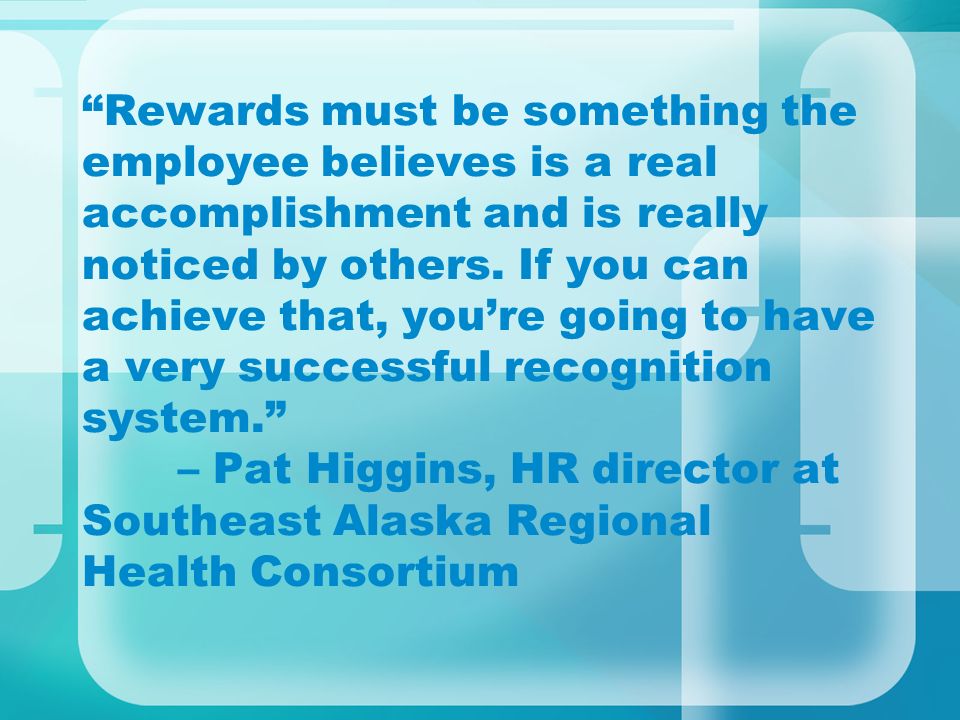 Rewards must be something the employee believes is a real accomplishment and is really noticed by others.