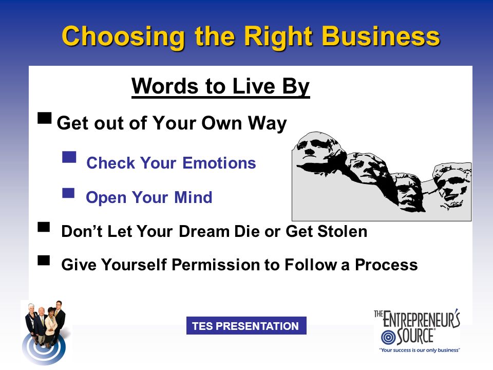 TES PRESENTATION Choosing the Right Business Words to Live By ▀ Get out of Your Own Way ▀ Check Your Emotions ▀ Open Your Mind ▀ Don’t Let Your Dream Die or Get Stolen ▀ Give Yourself Permission to Follow a Process