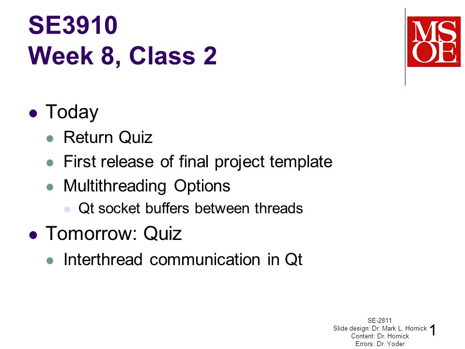 Today Return Quiz First release of final project template Multithreading Options Qt socket buffers between threads Tomorrow: Quiz Interthread communication in Qt SE-2811 Slide design: Dr.