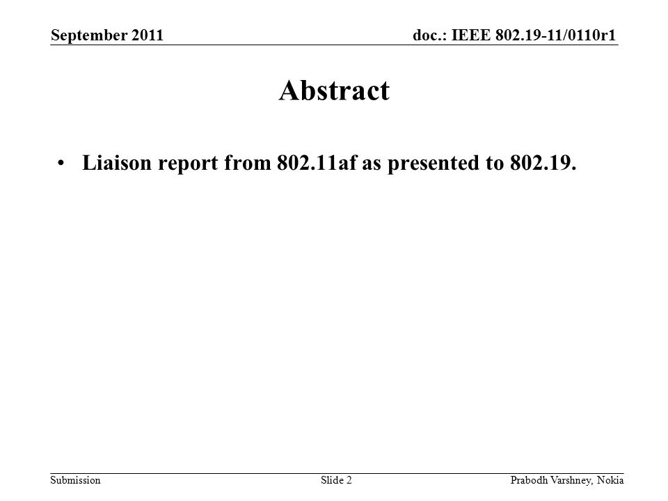 doc.: IEEE /0110r1 Submission September 2011 Prabodh Varshney, NokiaSlide 2 Abstract Liaison report from af as presented to