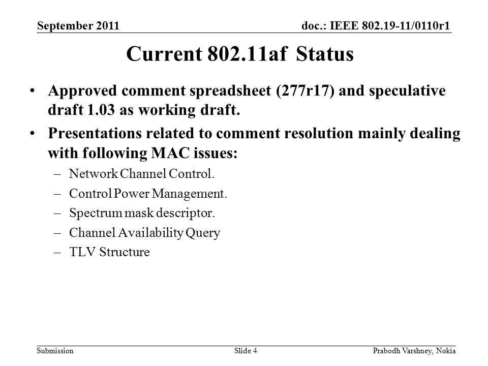 doc.: IEEE /0110r1 Submission September 2011 Prabodh Varshney, NokiaSlide 4 Current af Status Approved comment spreadsheet (277r17) and speculative draft 1.03 as working draft.