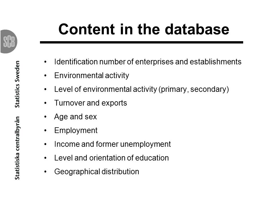 Content in the database Identification number of enterprises and establishments Environmental activity Level of environmental activity (primary, secondary) Turnover and exports Age and sex Employment Income and former unemployment Level and orientation of education Geographical distribution