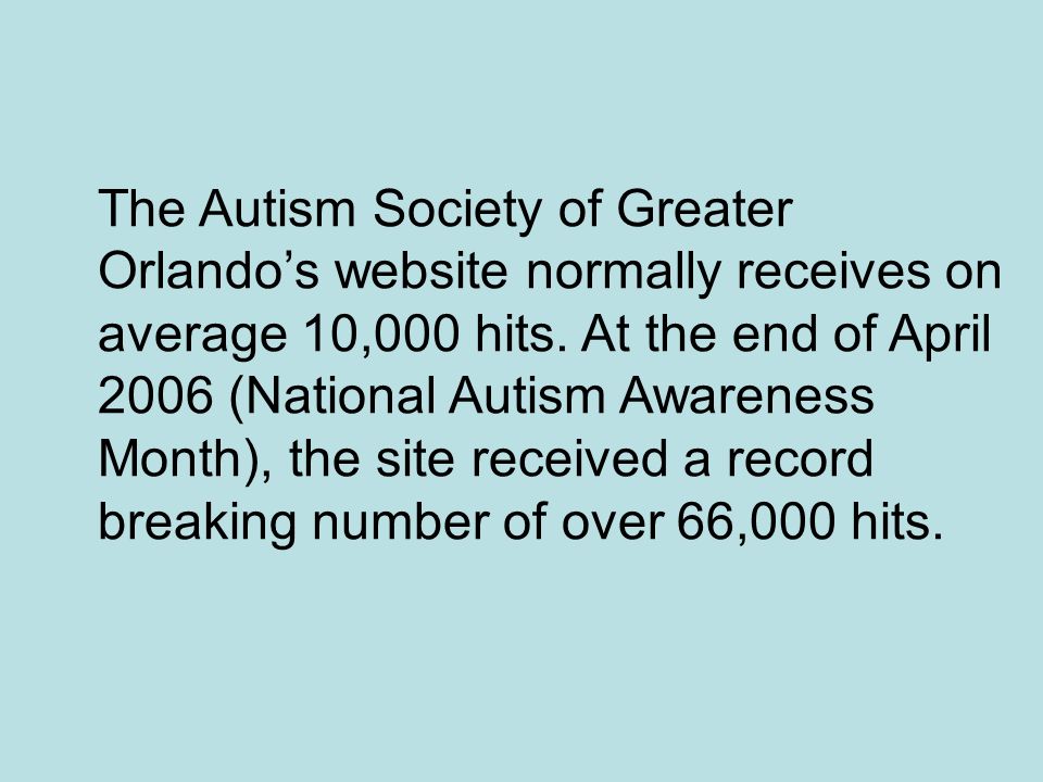 The Autism Society of Greater Orlando’s website normally receives on average 10,000 hits.