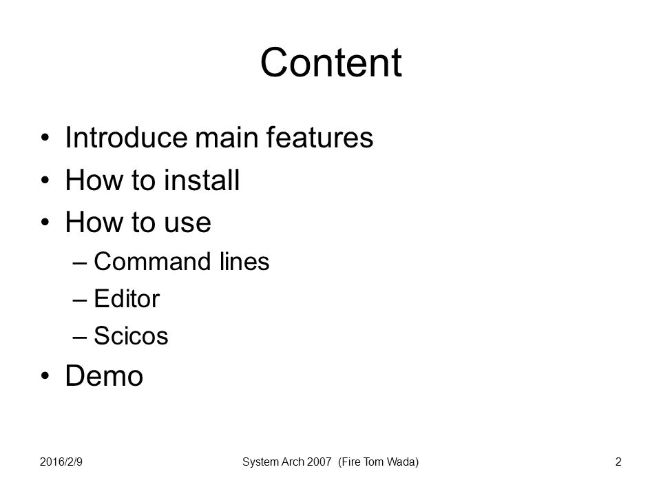 2016/2/9System Arch 2007 (Fire Tom Wada)2 Content Introduce main features How to install How to use –Command lines –Editor –Scicos Demo