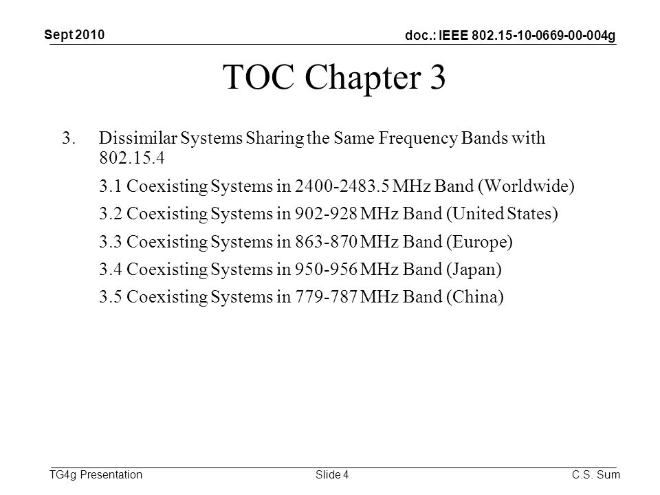 doc.: IEEE g TG4g Presentation TOC Chapter 3 3.Dissimilar Systems Sharing the Same Frequency Bands with Coexisting Systems in MHz Band (Worldwide) 3.2 Coexisting Systems in MHz Band (United States) 3.3 Coexisting Systems in MHz Band (Europe) 3.4 Coexisting Systems in MHz Band (Japan) 3.5 Coexisting Systems in MHz Band (China) Sept 2010 C.S.