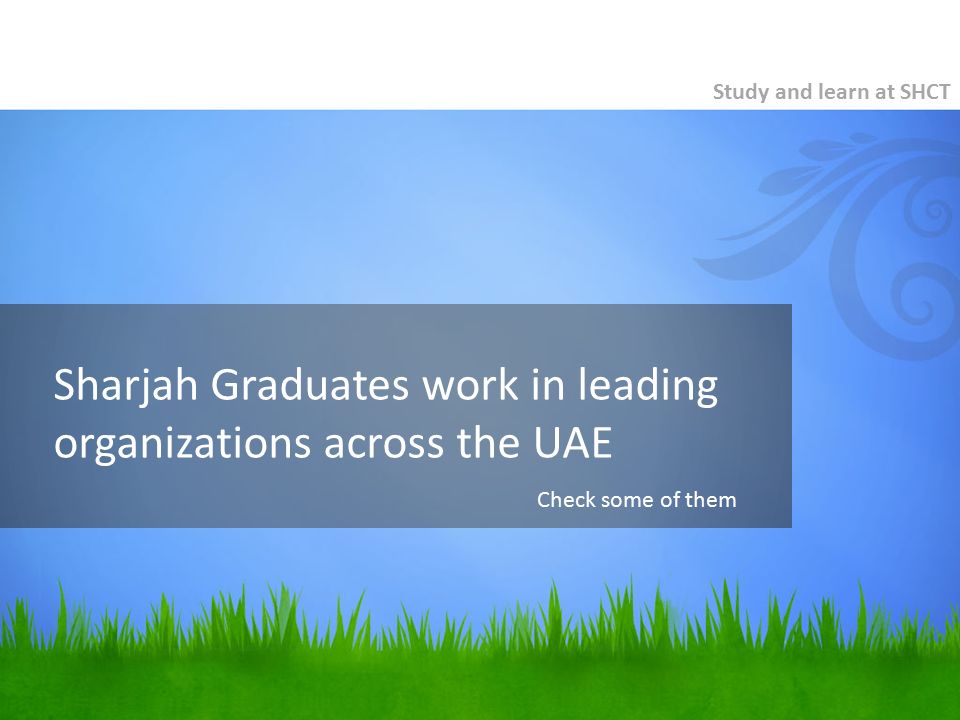 Study and learn at SHCT Check some of them Sharjah Graduates work in leading organizations across the UAE