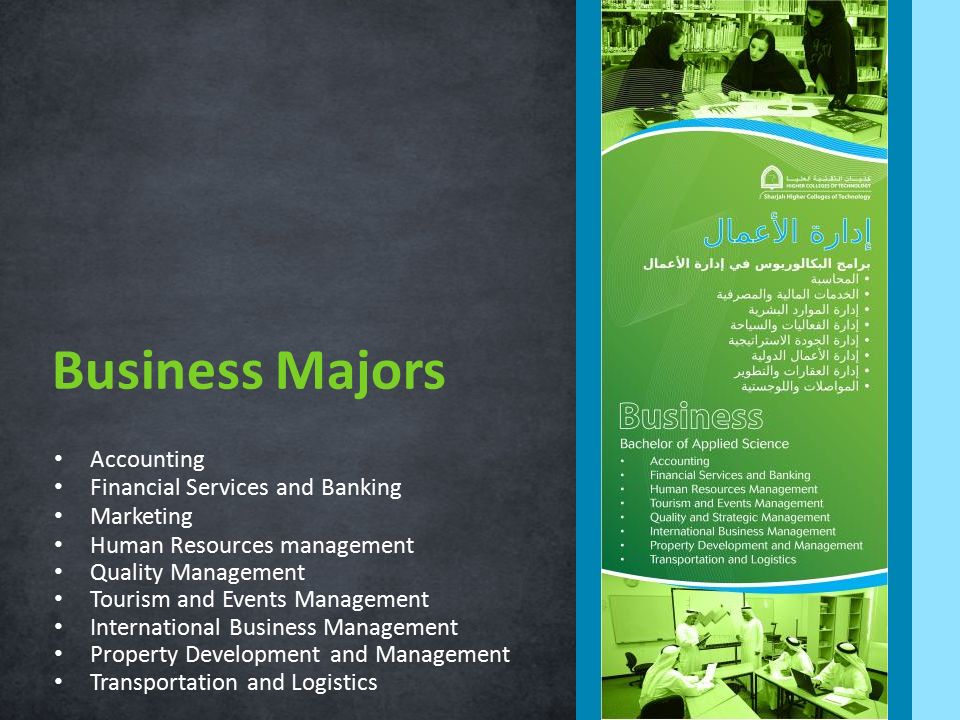 Accounting Financial Services and Banking Marketing Human Resources management Quality Management Tourism and Events Management International Business Management Property Development and Management Transportation and Logistics Business Majors