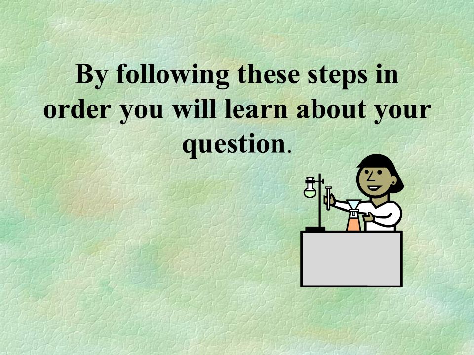 6 Steps 1. Problem/Question 2. Observations and Info 3.