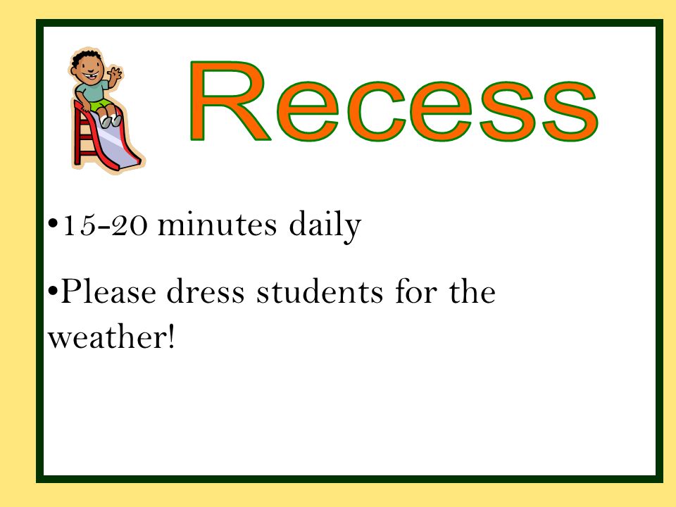 15-20 minutes daily Please dress students for the weather!