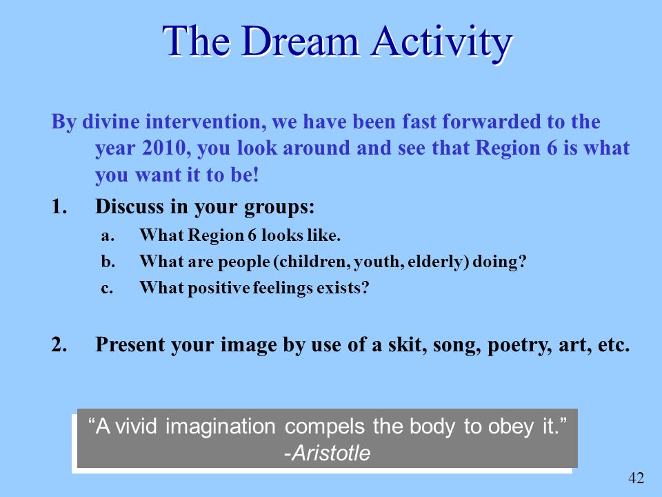 42 The Dream Activity By divine intervention, we have been fast forwarded to the year 2010, you look around and see that Region 6 is what you want it to be.