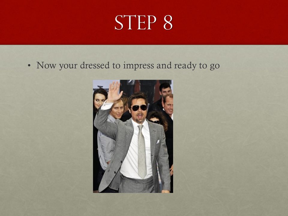 Step 8 Now your dressed to impress and ready to goNow your dressed to impress and ready to go