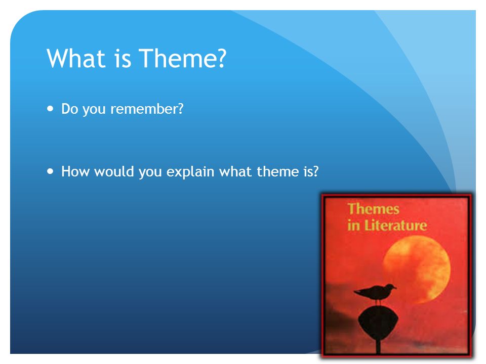 What is Theme Do you remember How would you explain what theme is